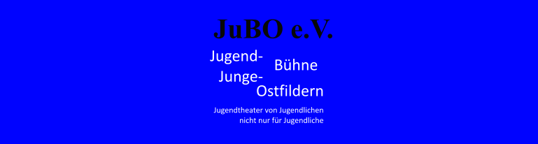 JuBO e.V. Jugend- Junge- Bühne Ostfildern Jugendtheater von Jugendlichen nicht nur für Jugendliche